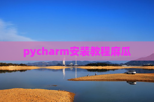 pycharm安装教程麻瓜